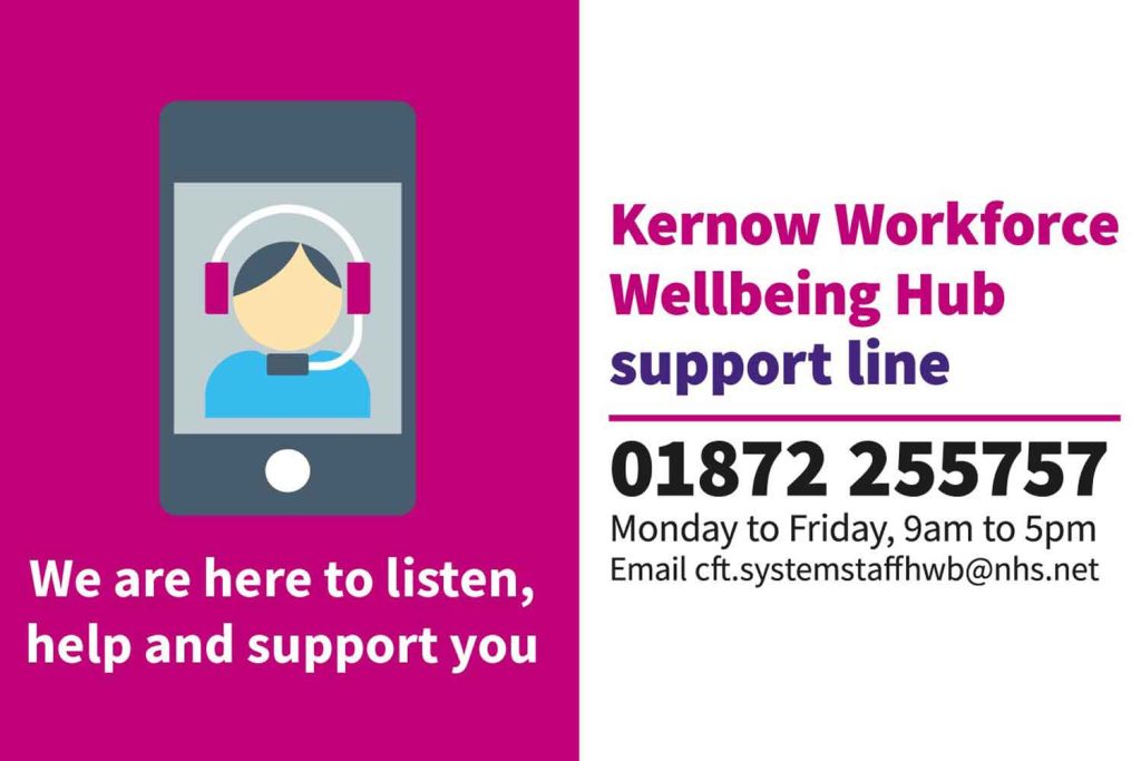 We are here to listen, help and support you. If you need help, contact the Kernow Workforce Wellbeing Hub support line.